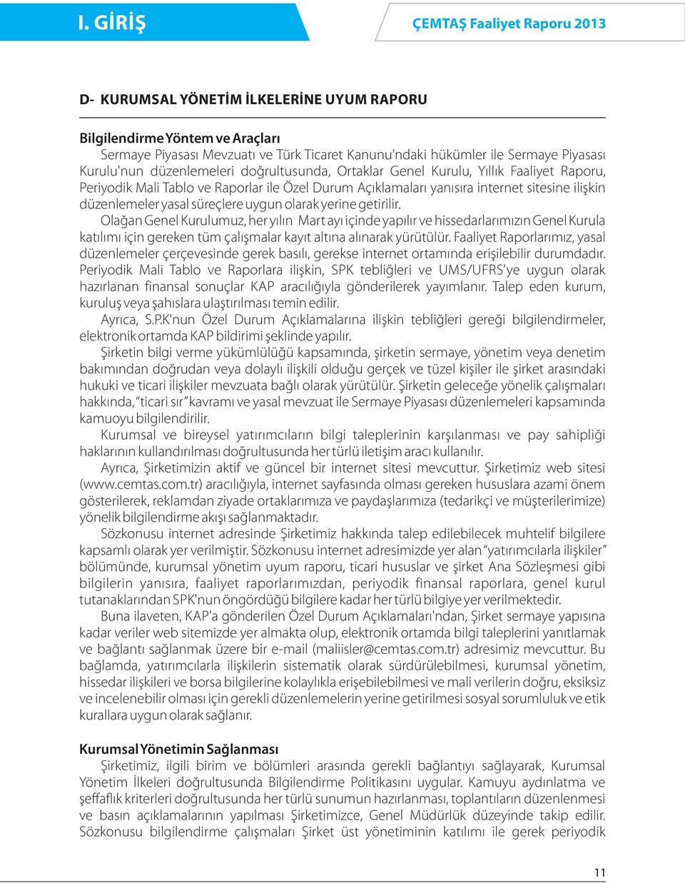 yerine getirilir. Olağan Genel Kurulumuz, her yılın Mart ayı içinde yapılır ve hissedarlarımızın Genel Kurula katılımı için gereken tüm çalışmalar kayıt altına alınarak yürütülür.