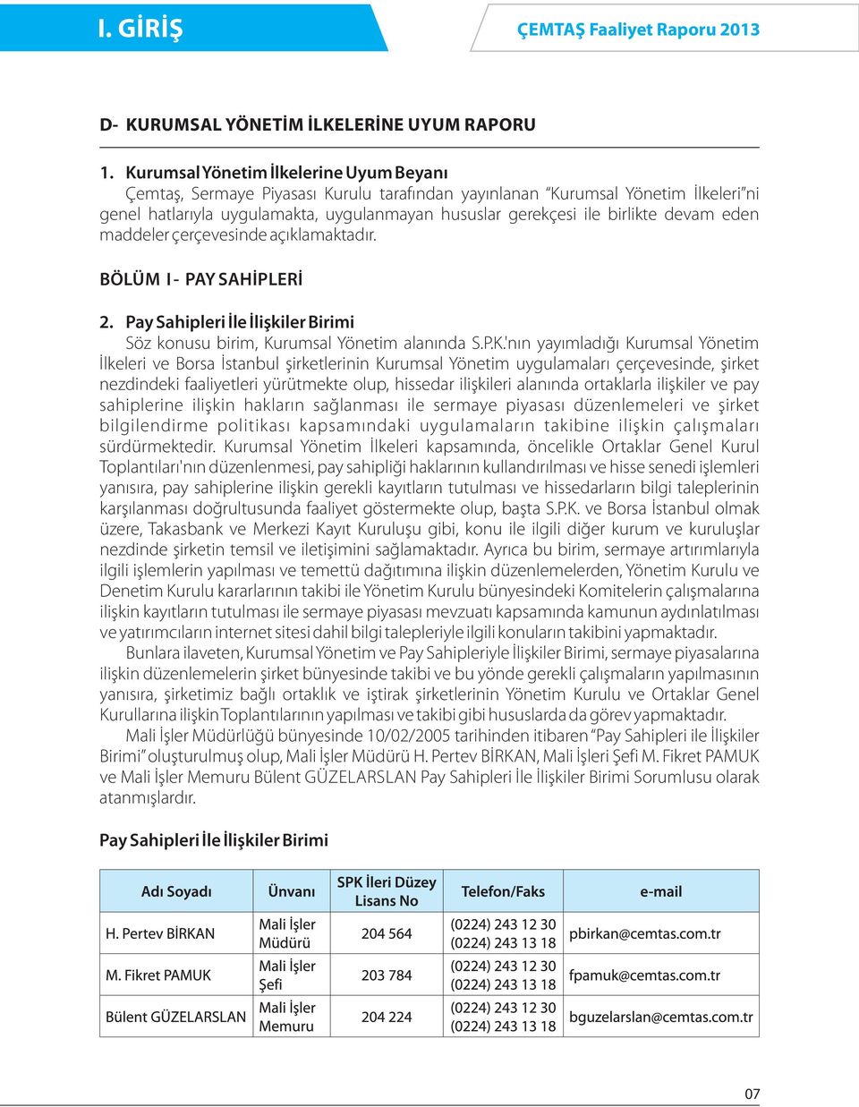 devam eden maddeler çerçevesinde açıklamaktadır. BÖLÜM I - PAY SAHİPLERİ 2. Pay Sahipleri İle İlişkiler Birimi Söz konusu birim, Ku