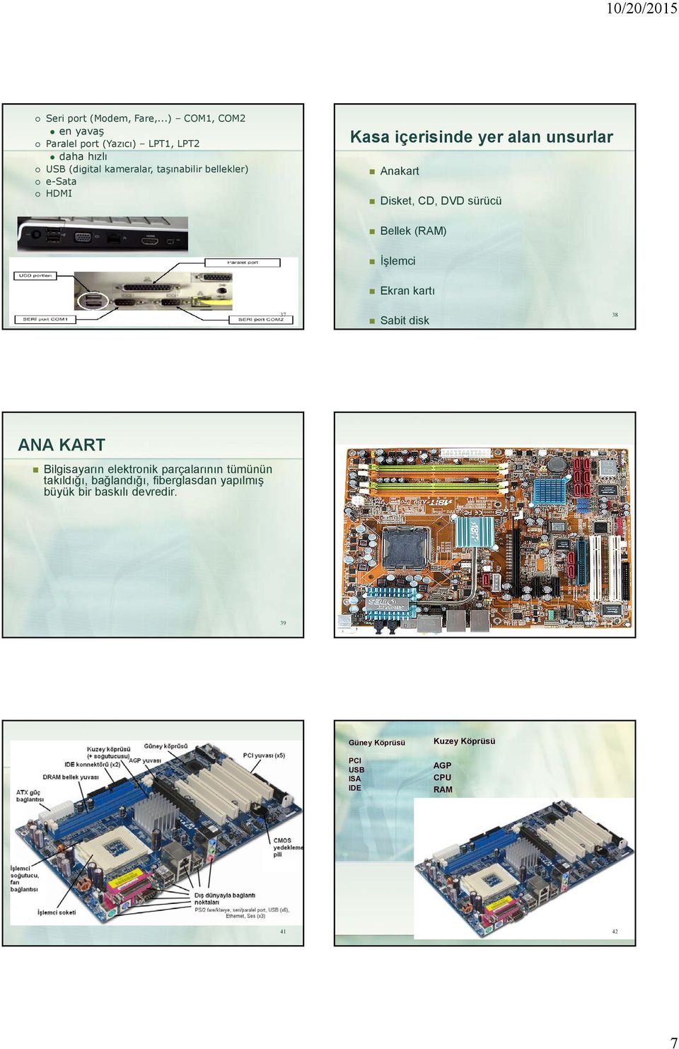 e-sata HDMI Kasa içerisinde yer alan unsurlar Anakart Disket, CD, DVD sürücü Bellek (RAM) İşlemci Ekran kartı 37