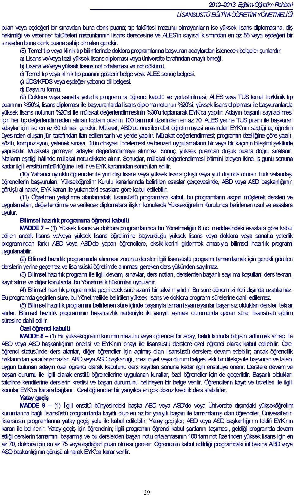 (8) Temel tıp veya klinik tıp bilimlerinde doktora programlarına başvuran adaylardan istenecek belgeler şunlardır: a) Lisans ve/veya tezli yüksek lisans diploması veya üniversite tarafından onaylı