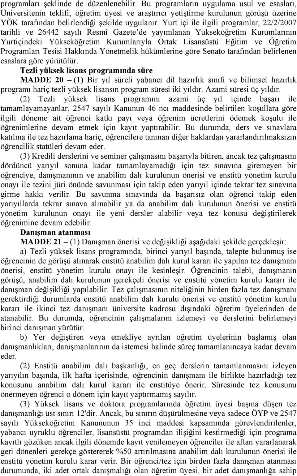 Yurt içi ile ilgili programlar, 22/2/2007 tarihli ve 26442 sayılı Resmî Gazete de yayımlanan Yükseköğretim Kurumlarının Yurtiçindeki Yükseköğretim Kurumlarıyla Ortak Lisansüstü Eğitim ve Öğretim