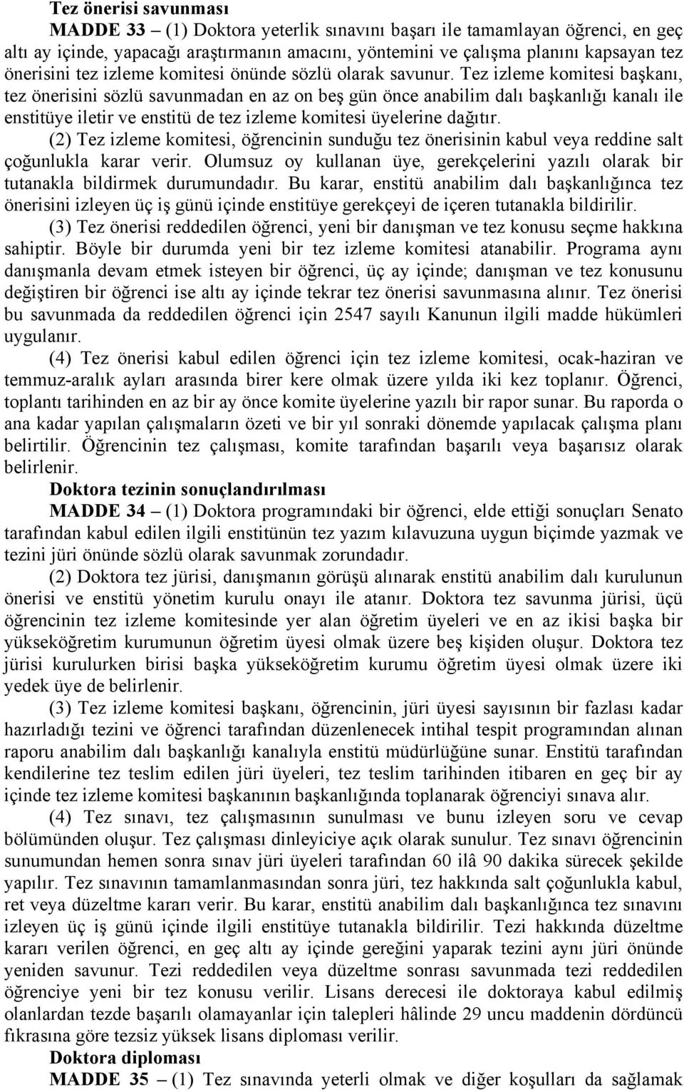 Tez izleme komitesi başkanı, tez önerisini sözlü savunmadan en az on beş gün önce anabilim dalı başkanlığı kanalı ile enstitüye iletir ve enstitü de tez izleme komitesi üyelerine dağıtır.