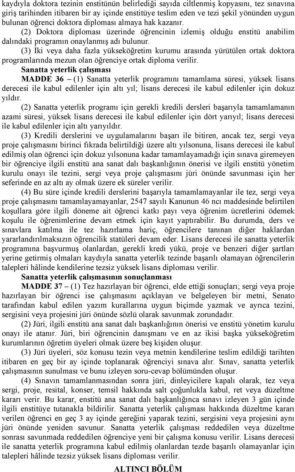 (3) İki veya daha fazla yükseköğretim kurumu arasında yürütülen ortak doktora programlarında mezun olan öğrenciye ortak diploma verilir.