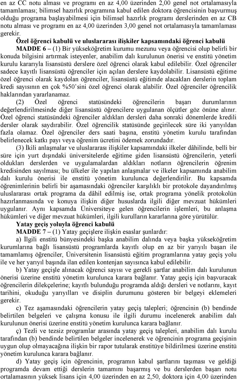 Özel öğrenci kabulü ve uluslararası ilişkiler kapsamındaki öğrenci kabulü MADDE 6 (1) Bir yükseköğretim kurumu mezunu veya öğrencisi olup belirli bir konuda bilgisini artırmak isteyenler, anabilim