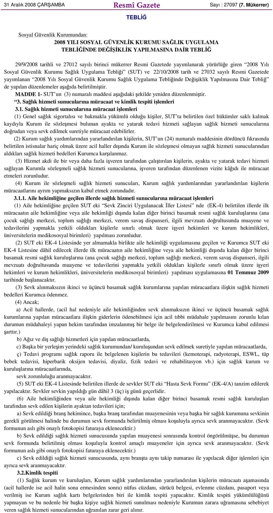 Gazetede yayımlanarak yürürlüğe giren 2008 Yılı Sosyal Güvenlik Kurumu Sağlık Uygulama Tebliği (SUT) ve 22/10/2008 tarih ve 27032 sayılı Resmi Gazetede yayımlanan 2008 Yılı Sosyal Güvenlik Kurumu