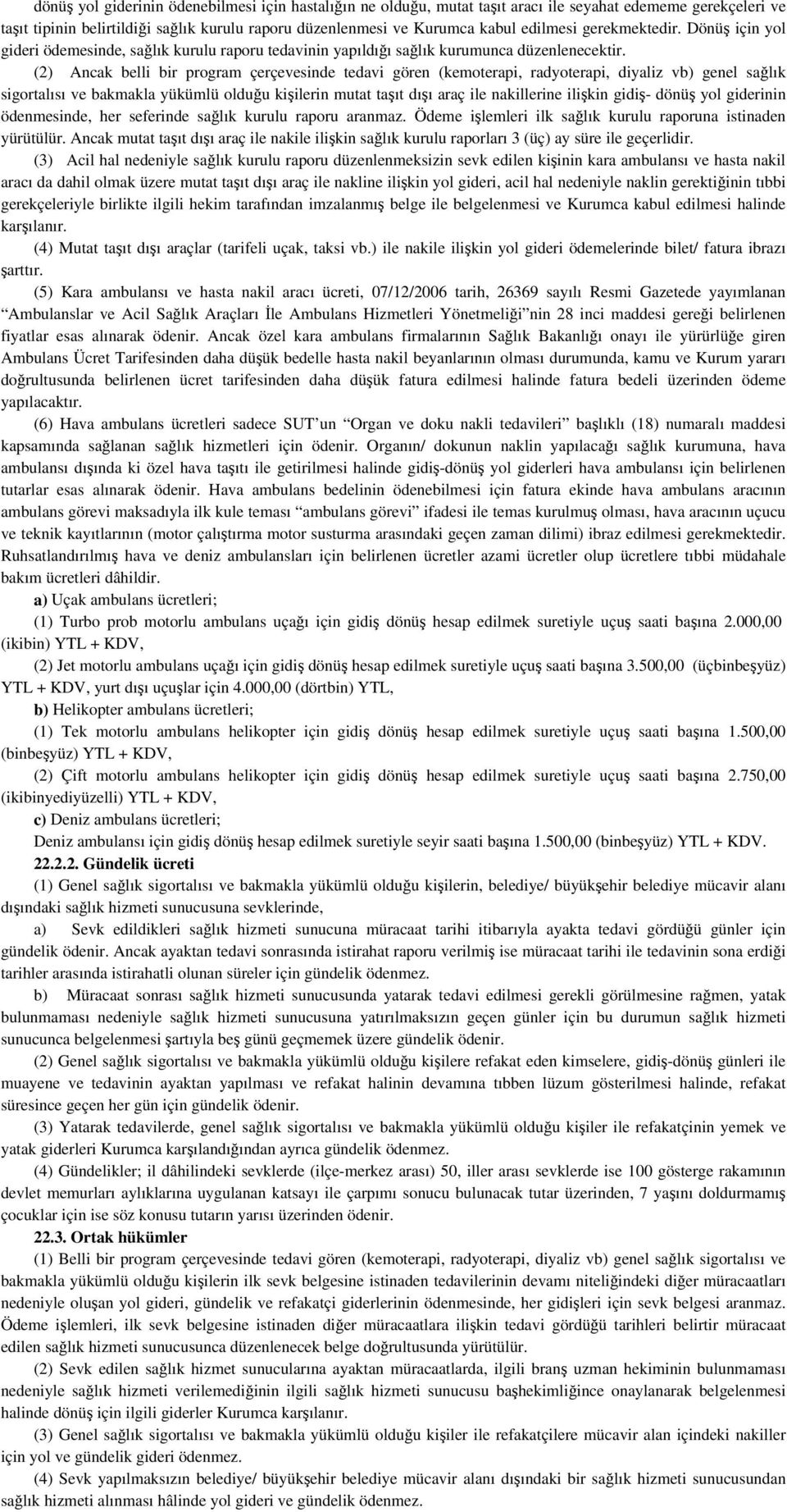 (2) Ancak belli bir program çerçevesinde tedavi gören (kemoterapi, radyoterapi, diyaliz vb) genel sağlık sigortalısı ve bakmakla yükümlü olduğu kişilerin mutat taşıt dışı araç ile nakillerine ilişkin