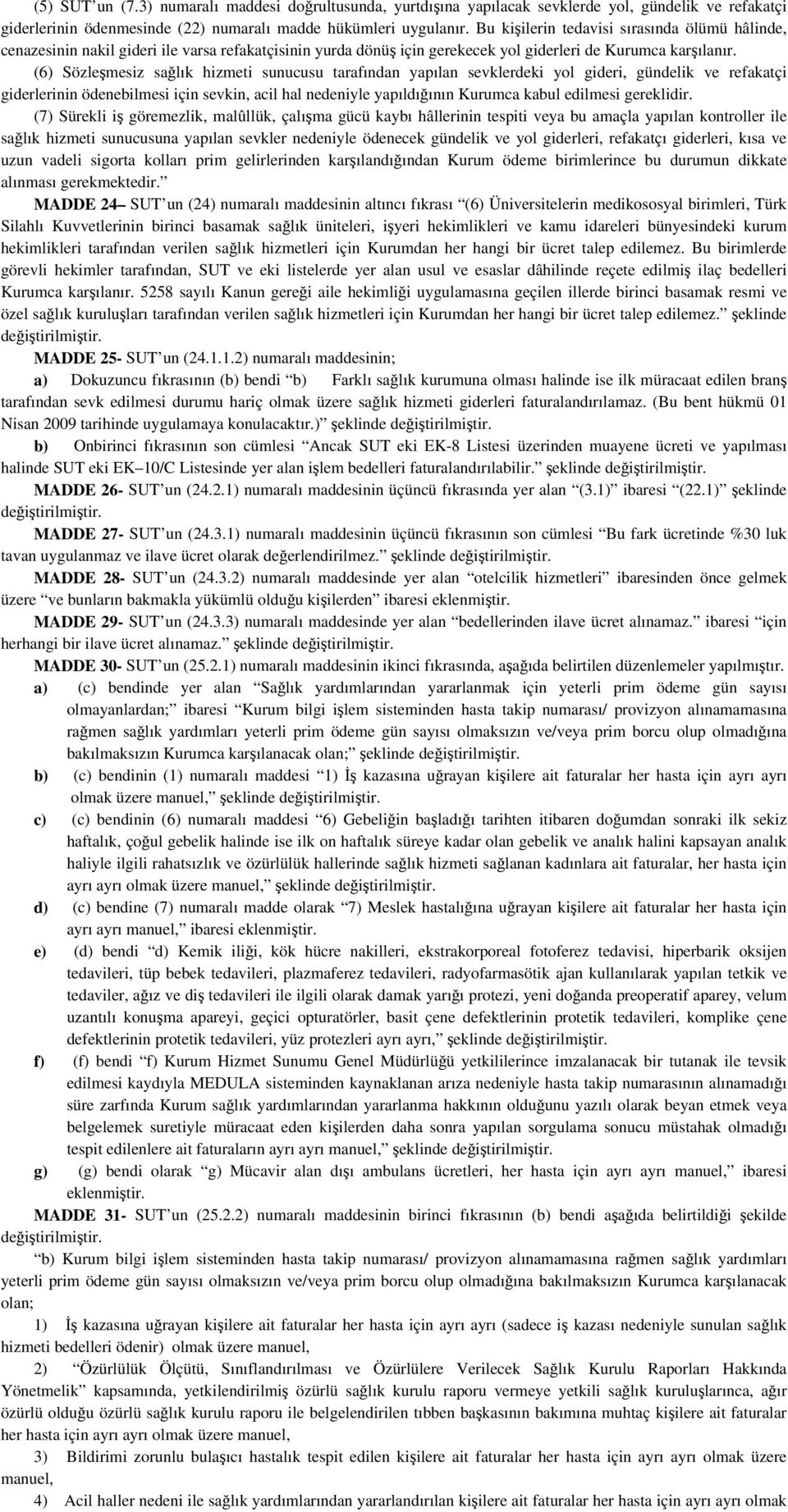 (6) Sözleşmesiz sağlık hizmeti sunucusu tarafından yapılan sevklerdeki yol gideri, gündelik ve refakatçi giderlerinin ödenebilmesi için sevkin, acil hal nedeniyle yapıldığının Kurumca kabul edilmesi