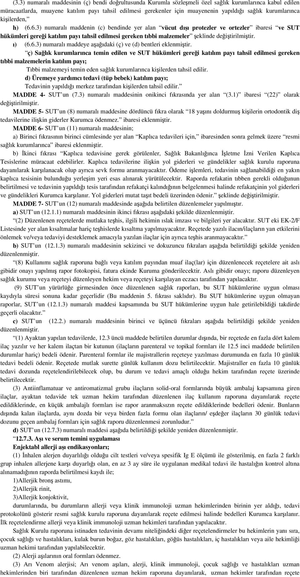 6.3) numaralı maddenin (c) bendinde yer alan vücut dışı protezler ve ortezler ibaresi ve SUT hükümleri gereği katılım payı tahsil edilmesi gereken tıbbi malzemeler şeklinde ı) (6.6.3) numaralı maddeye aşağıdaki (ç) ve (d) bentleri eklenmiştir.