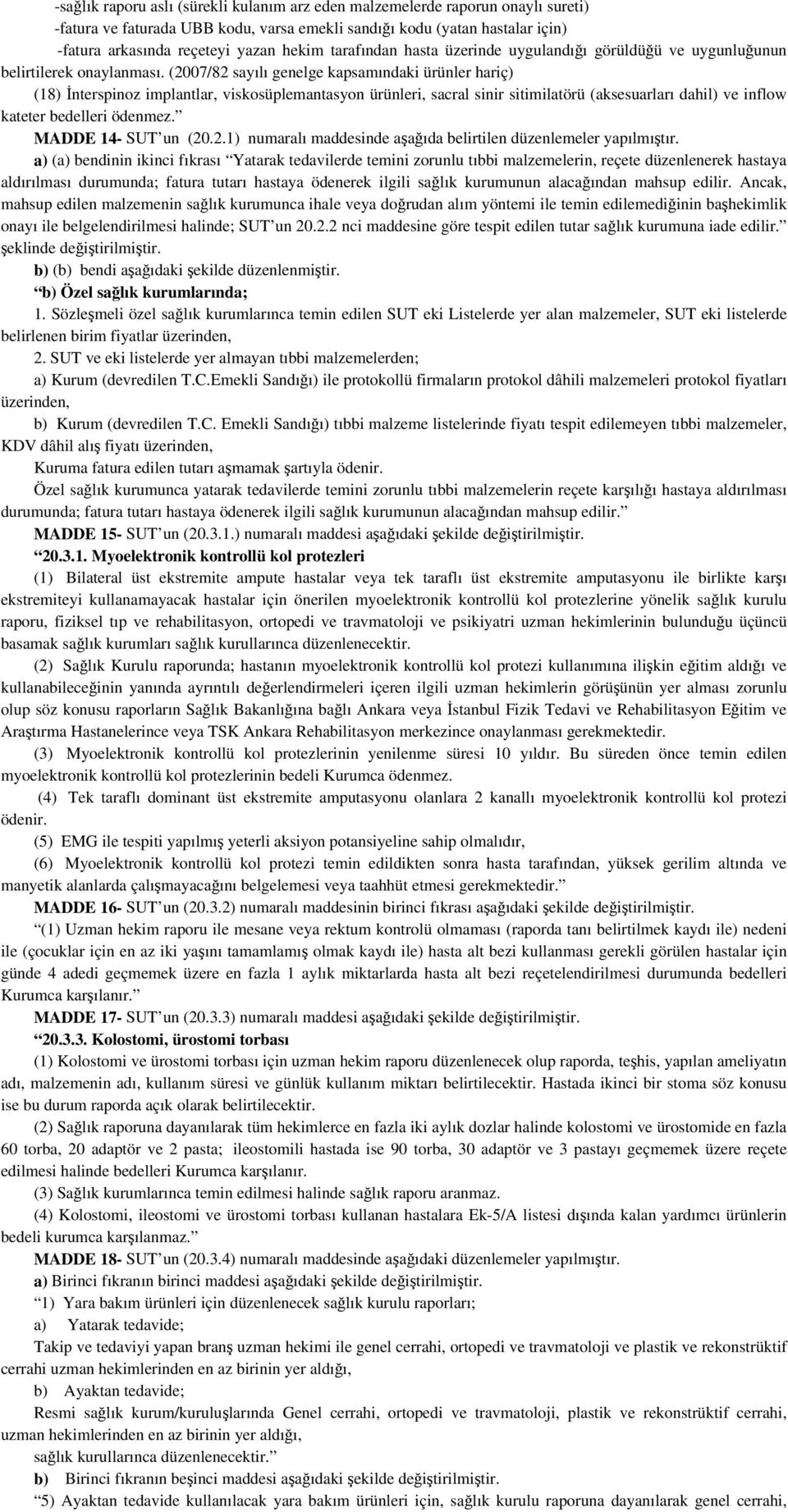 (2007/82 sayılı genelge kapsamındaki ürünler hariç) (18) İnterspinoz implantlar, viskosüplemantasyon ürünleri, sacral sinir sitimilatörü (aksesuarları dahil) ve inflow kateter bedelleri ödenmez.