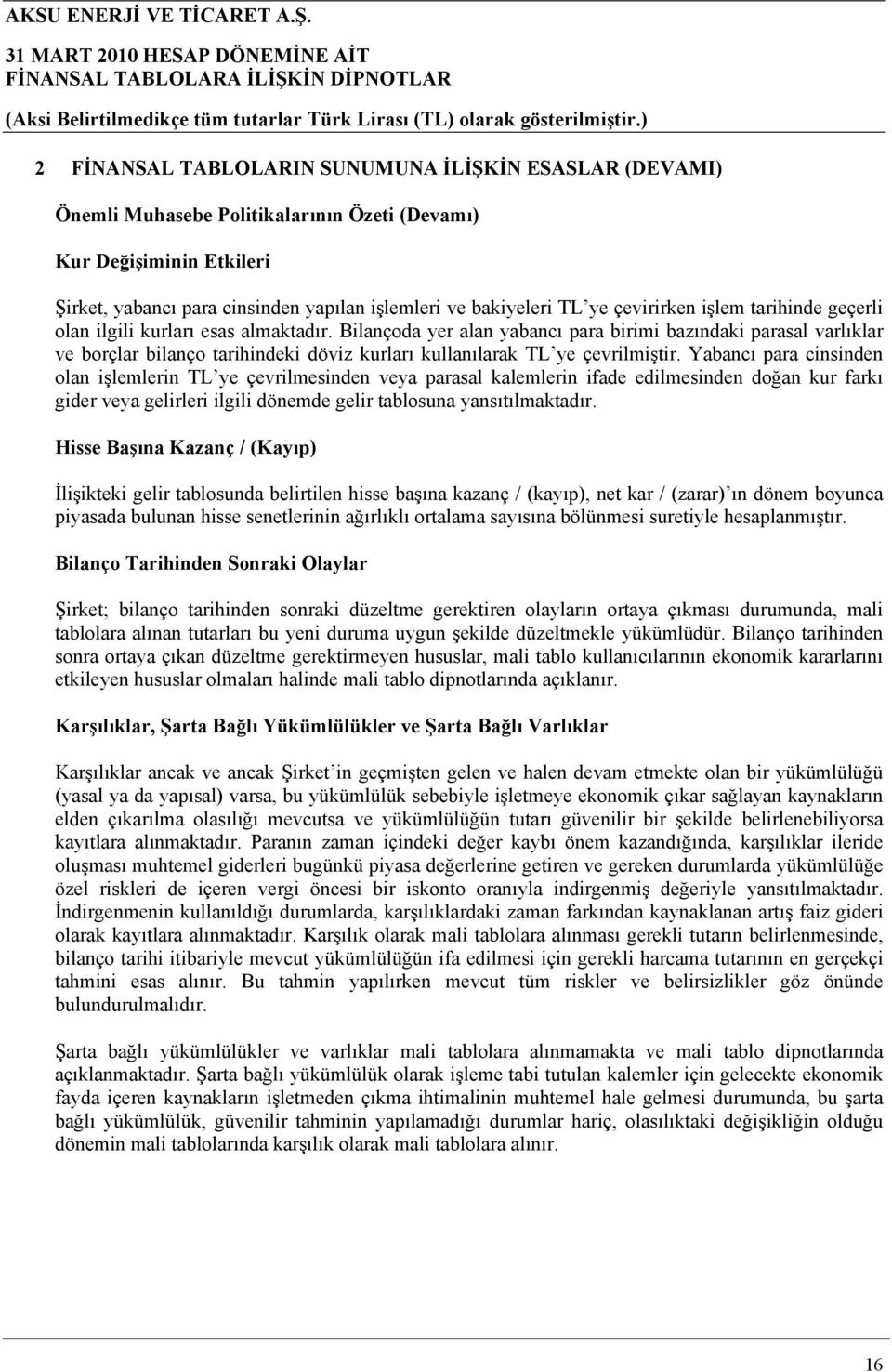 Bilançoda yer alan yabancı para birimi bazındaki parasal varlıklar ve borçlar bilanço tarihindeki döviz kurları kullanılarak TL ye çevrilmiştir.