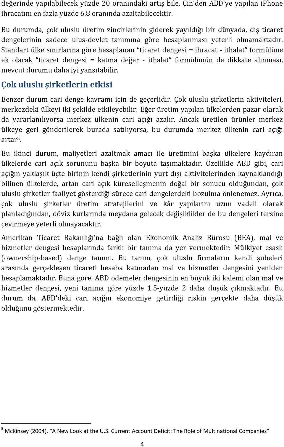 Standart ülke sınırlarına göre hesaplanan ticaret dengesi = ihracat - ithalat formülüne ek olarak ticaret dengesi = katma değer - ithalat formülünün de dikkate alınması, mevcut durumu daha iyi