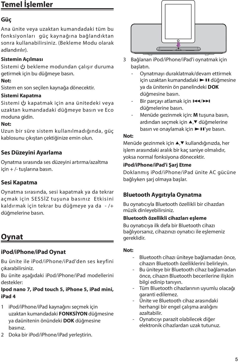 Sistemi Kapatma Sistemi kapatmak için ana ünitedeki veya uzaktan kumandadaki düğmeye basın ve Eco moduna gidin. Uzun bir süre sistem kullanılmadığında, güç kablosunu çıkıştan çektiğinize emin olun.