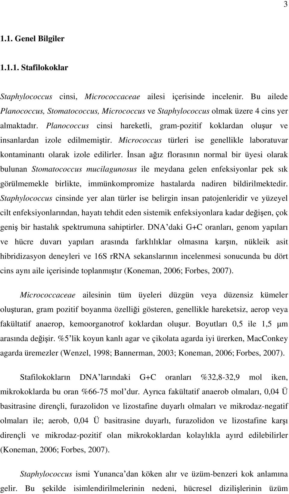 Micrococcus türleri ise genellikle laboratuvar kontaminant olarak izole edilirler.