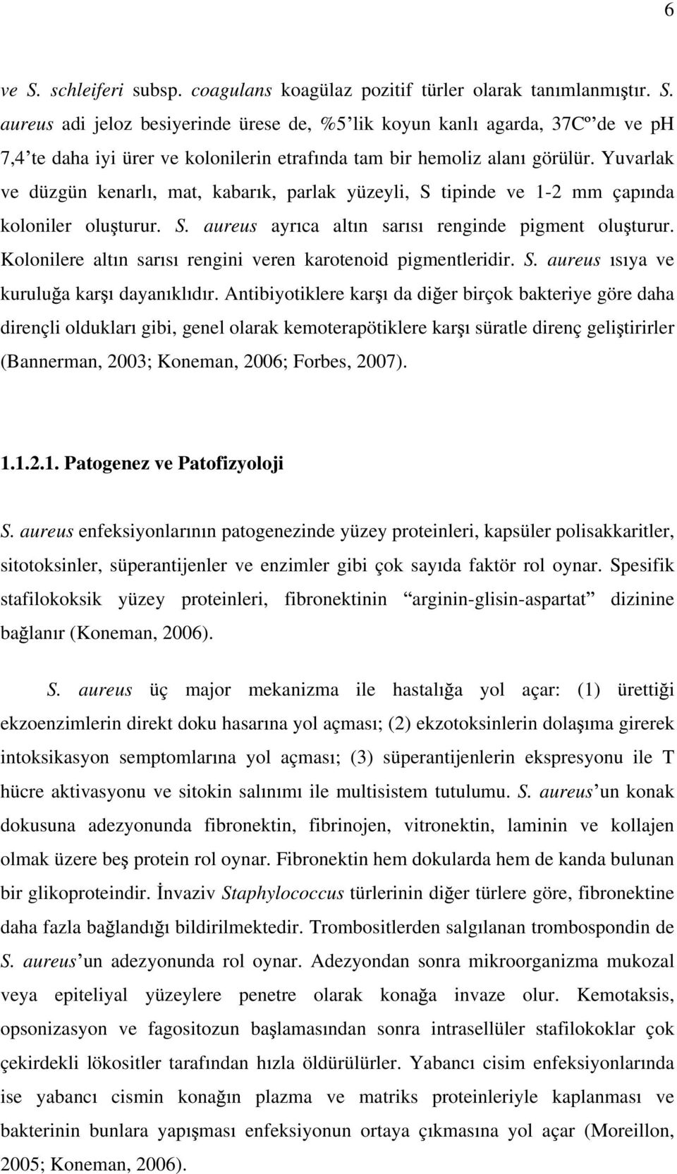 Kolonilere alt n sar s rengini veren karotenoid pigmentleridir. S. aureus s ya ve kurulu a kar dayan kl d r.