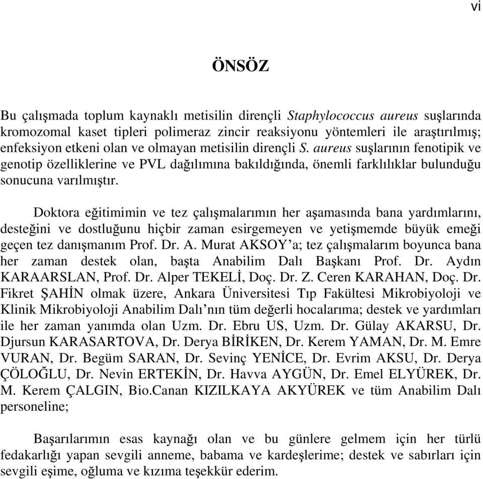 Doktora e itimimin ve tez çal malar m n her a amas nda bana yard mlar n, deste ini ve dostlu unu hiçbir zaman esirgemeyen ve yeti memde büyük eme i geçen tez dan man m Prof. Dr. A.