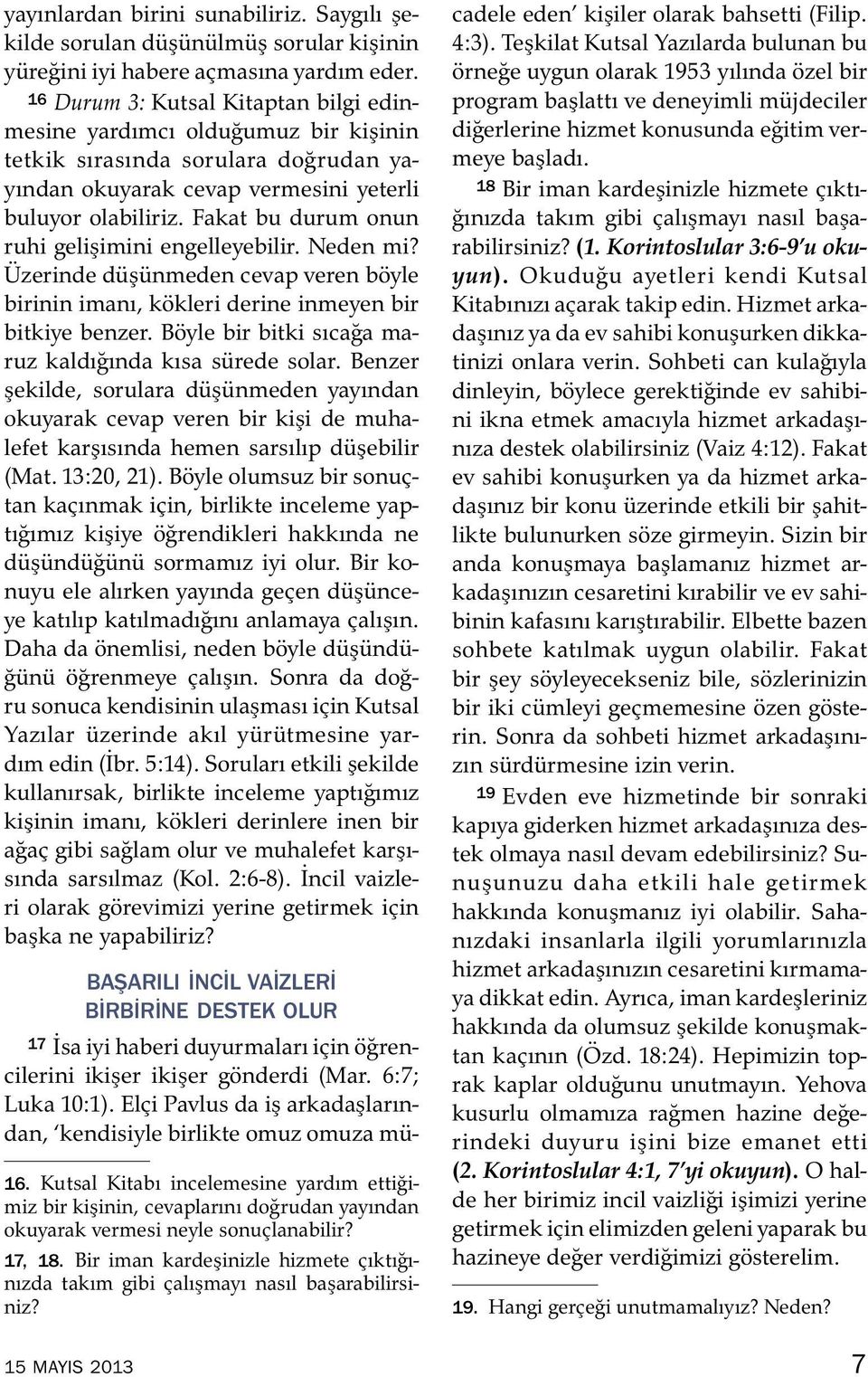 Fakat bu durum onun ruhi gelişimini engelleyebilir. Neden mi? Uzerinde duş unmedencevapverenb oyle birinin imanı, kokleri derine inmeyen bir bitkiye benzer.