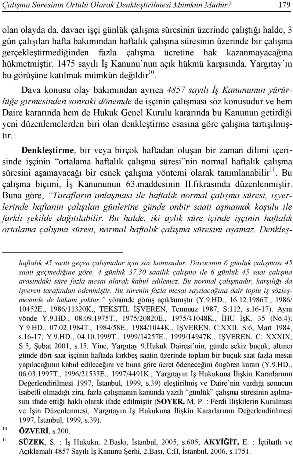 çalışma ücretine hak kazanmayacağına hükmetmiştir. 1475 sayılı Đş Kanunu nun açık hükmü karşısında, Yargıtay ın bu görüşüne katılmak mümkün değildir 10.