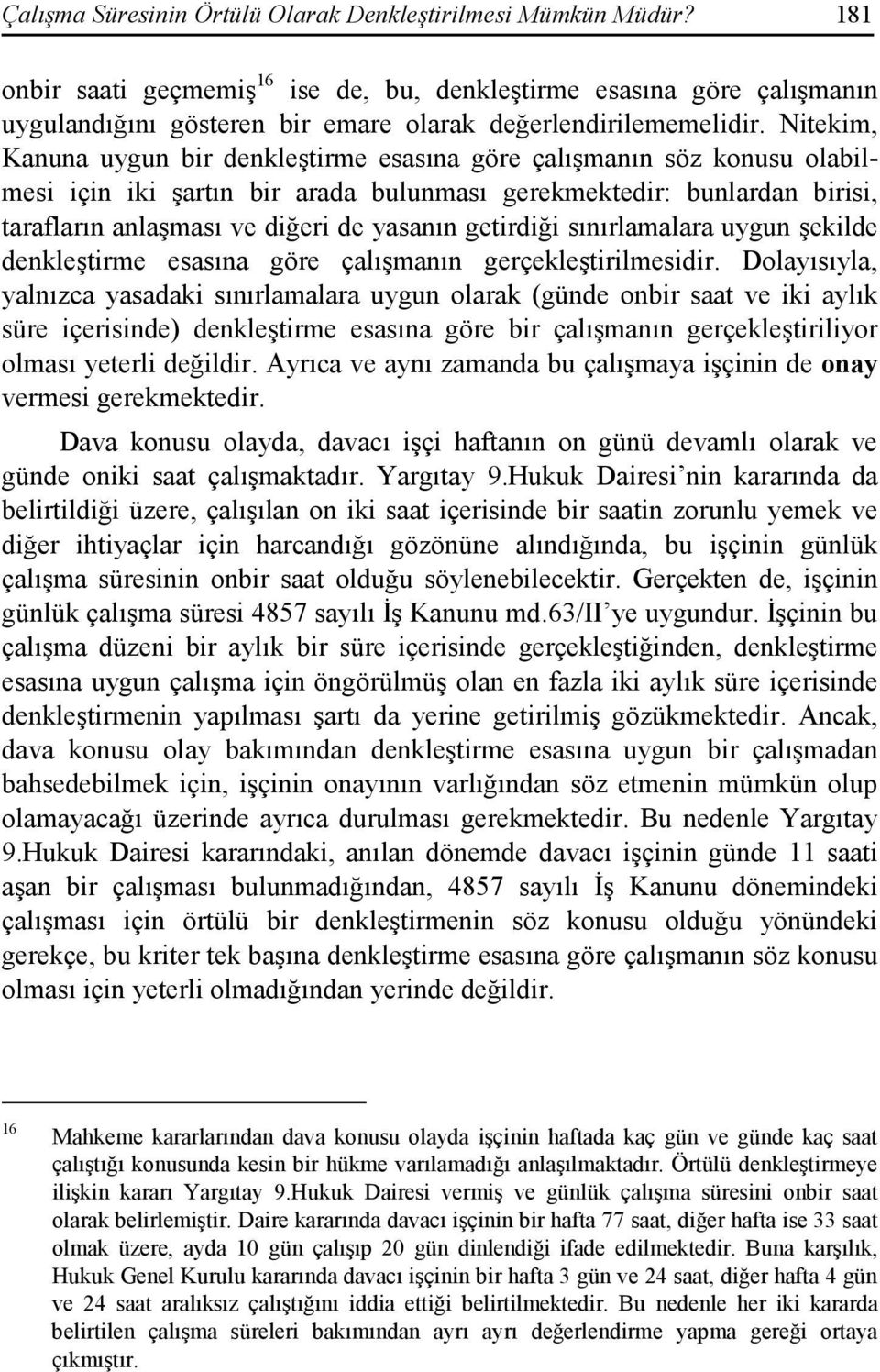 Nitekim, Kanuna uygun bir denkleştirme esasına göre çalışmanın söz konusu olabilmesi için iki şartın bir arada bulunması gerekmektedir: bunlardan birisi, tarafların anlaşması ve diğeri de yasanın