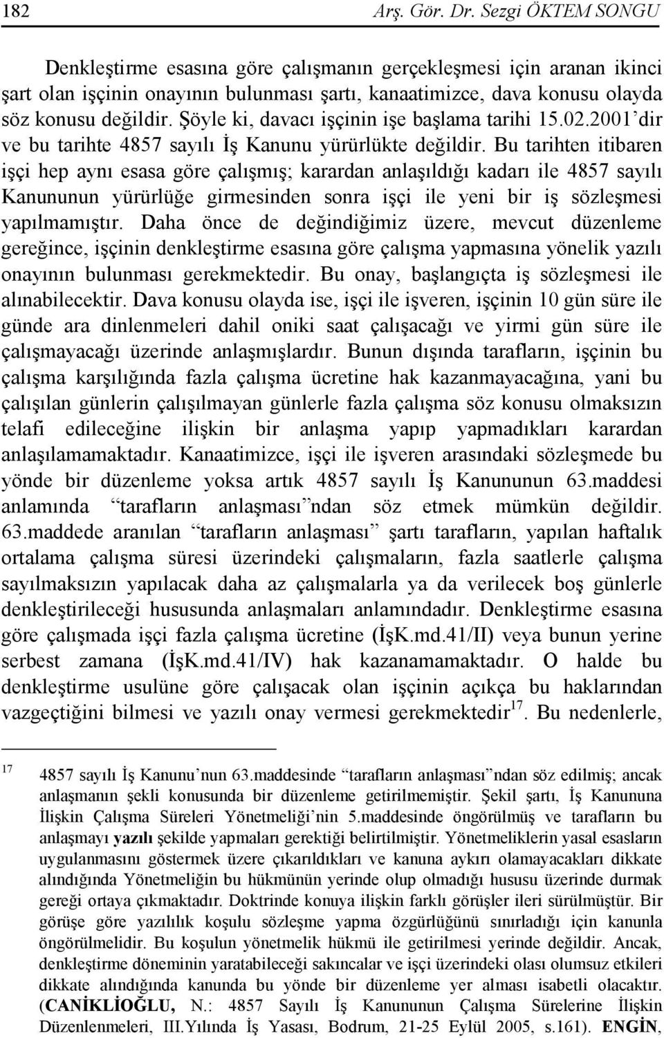 Şöyle ki, davacı işçinin işe başlama tarihi 15.02.2001 dir ve bu tarihte 4857 sayılı Đş Kanunu yürürlükte değildir.