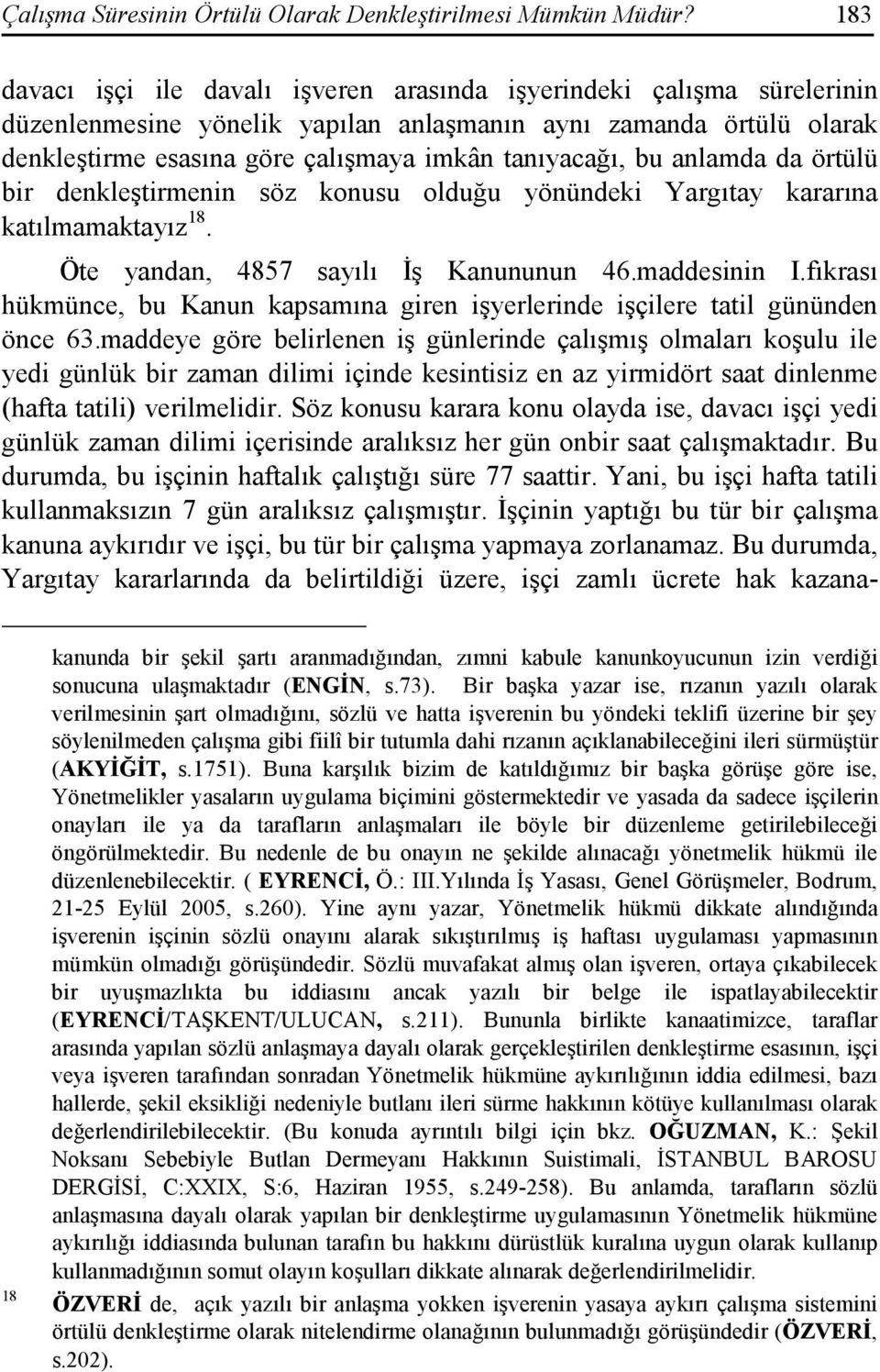 bu anlamda da örtülü bir denkleştirmenin söz konusu olduğu yönündeki Yargıtay kararına katılmamaktayız 18. 18 Öte yandan, 4857 sayılı Đş Kanununun 46.maddesinin I.