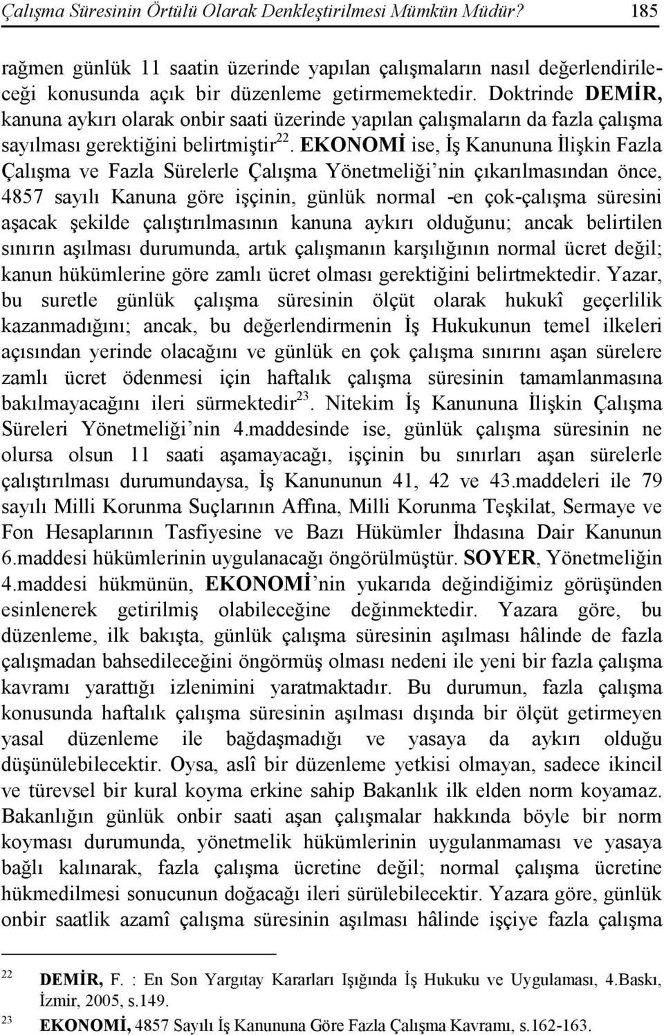 EKONOMĐ ise, Đş Kanununa Đlişkin Fazla Çalışma ve Fazla Sürelerle Çalışma Yönetmeliği nin çıkarılmasından önce, 4857 sayılı Kanuna göre işçinin, günlük normal -en çok-çalışma süresini aşacak şekilde