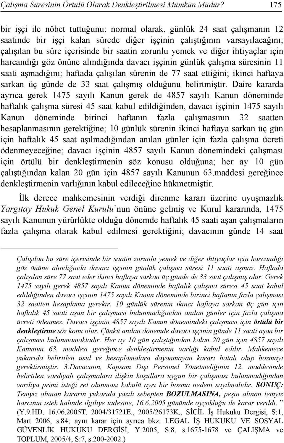 zorunlu yemek ve diğer ihtiyaçlar için harcandığı göz önüne alındığında davacı işçinin günlük çalışma süresinin 11 saati aşmadığını; haftada çalışılan sürenin de 77 saat ettiğini; ikinci haftaya