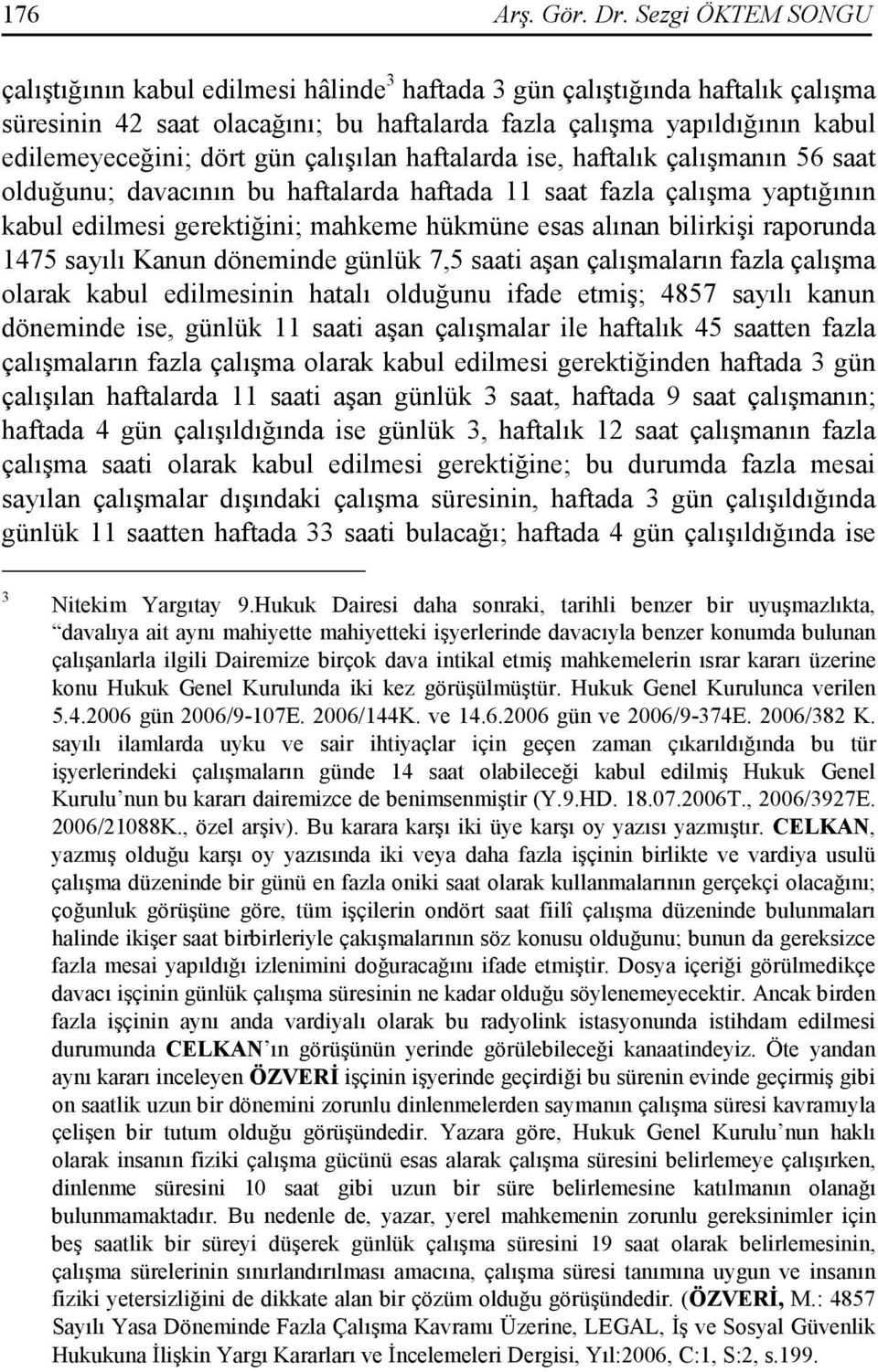 gün çalışılan haftalarda ise, haftalık çalışmanın 56 saat olduğunu; davacının bu haftalarda haftada 11 saat fazla çalışma yaptığının kabul edilmesi gerektiğini; mahkeme hükmüne esas alınan bilirkişi