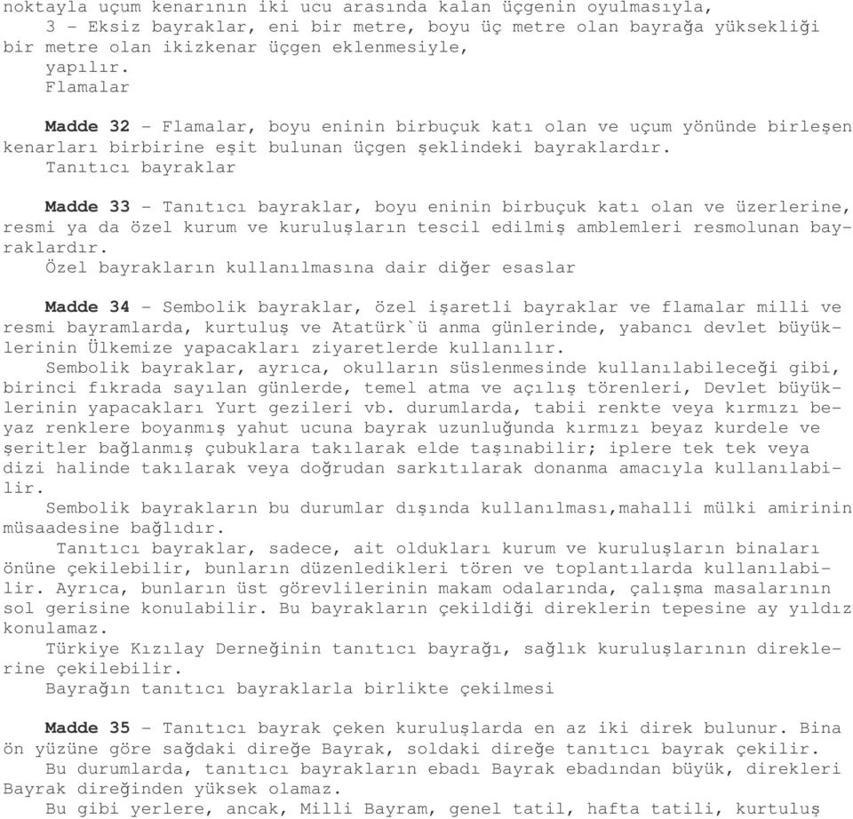 Tanıtıcı bayraklar Madde 33 - Tanıtıcı bayraklar, boyu eninin birbuçuk katı olan ve üzerlerine, resmi ya da özel kurum ve kuruluşların tescil edilmiş amblemleri resmolunan bayraklardır.