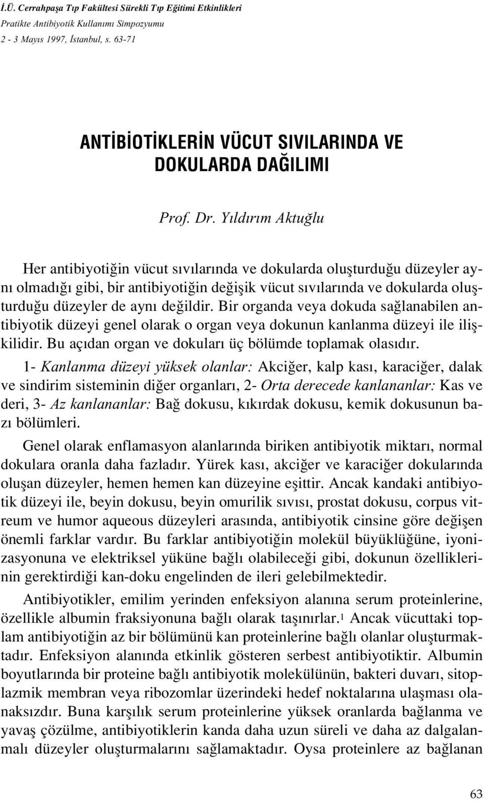 ildir. Bir organda veya dokuda sa lanabilen antibiyotik düzeyi genel olarak o organ veya dokunun kanlanma düzeyi ile iliflkilidir. Bu aç dan organ ve dokular üç bölümde toplamak olas d r.