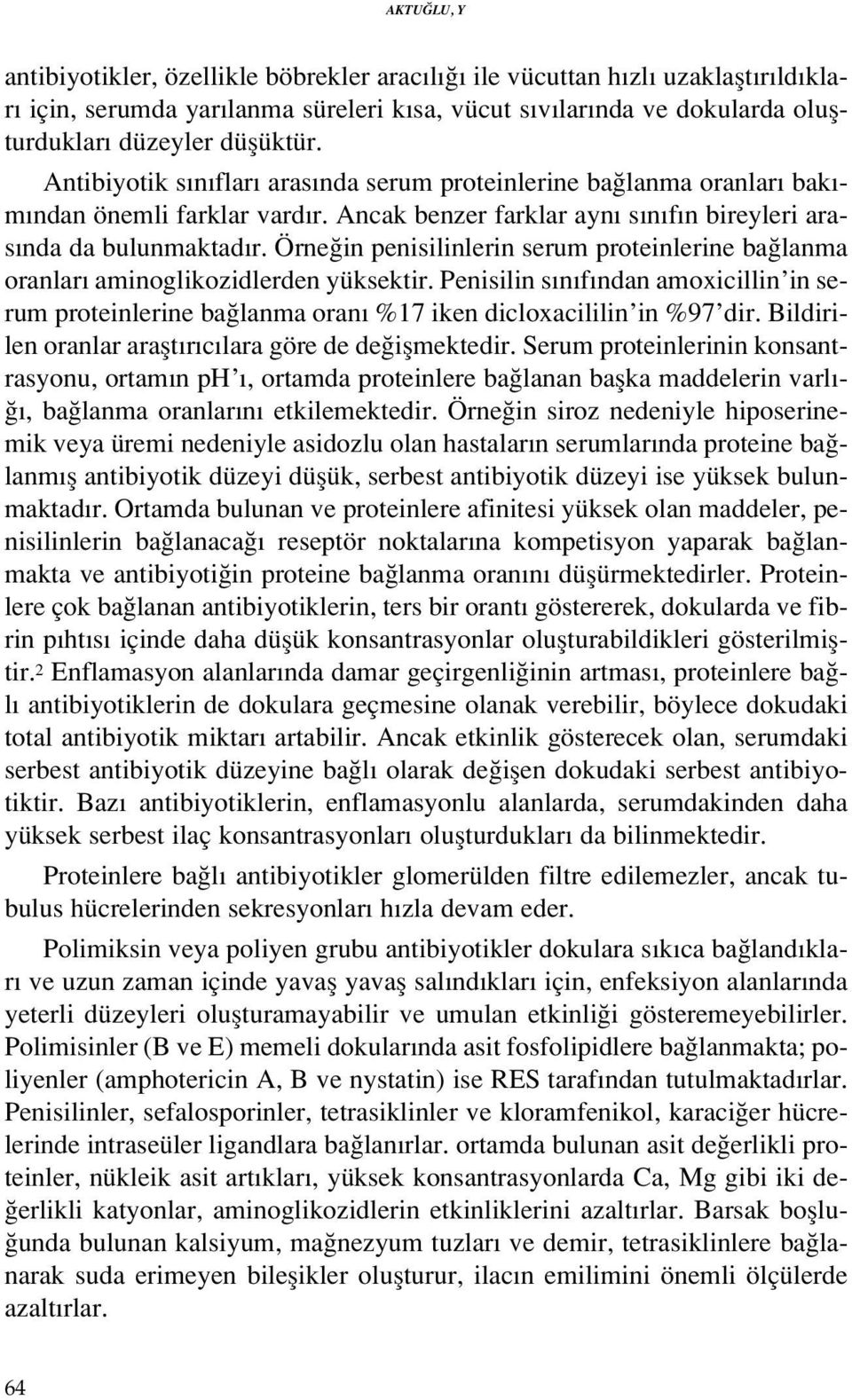 Örne in penisilinlerin serum proteinlerine ba lanma oranlar aminoglikozidlerden yüksektir. Penisilin s n f ndan amoxicillin in serum proteinlerine ba lanma oran %17 iken dicloxacililin in %97 dir.