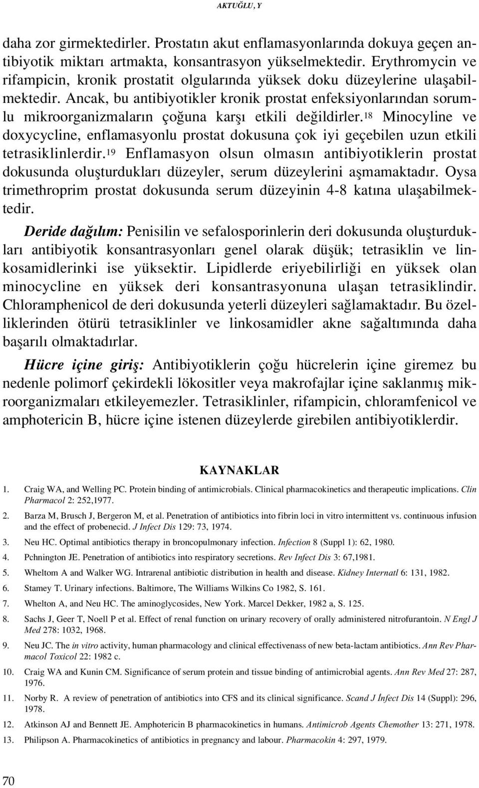 Ancak, bu antibiyotikler kronik prostat enfeksiyonlar ndan sorumlu mikroorganizmalar n ço una karfl etkili de ildirler.