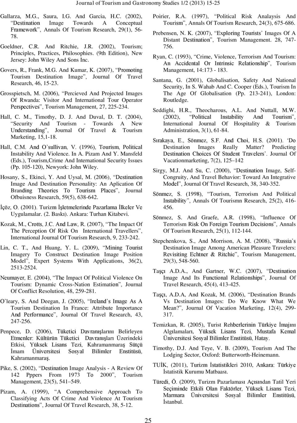 (2006), Percieved And Projected Images Of Rwanda: Visitor And International Tour Operator Perspectives, Tourism Management, 27, 225-234. Hall, C. M., Timothy, D. J. And Duval, D. T. (2004), Security And Tourism - Towards A New Understanding, Journal Of Travel & Tourism Marketing, 15,1-18.