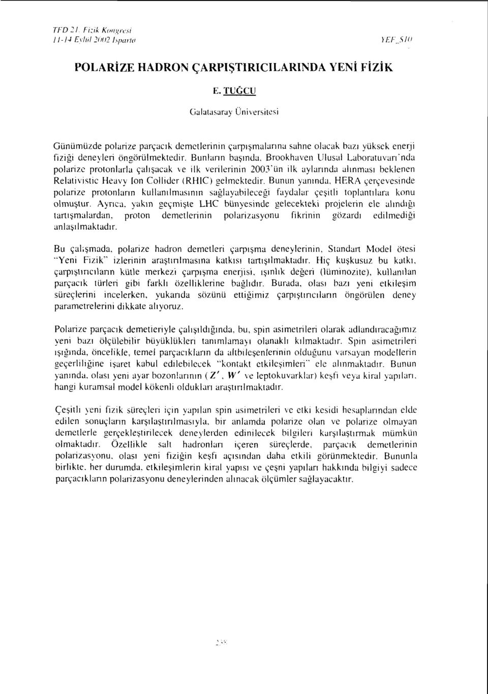 Bunların başında, Brookhaven Ulusal Laboratuvarfnda polarize protonlarla çalışacak ve ilk verilerinin 2003'ün ilk aylarında alınması beklenen Relativıstıc Heavy [on Collider (RHIC) gelmektedir.