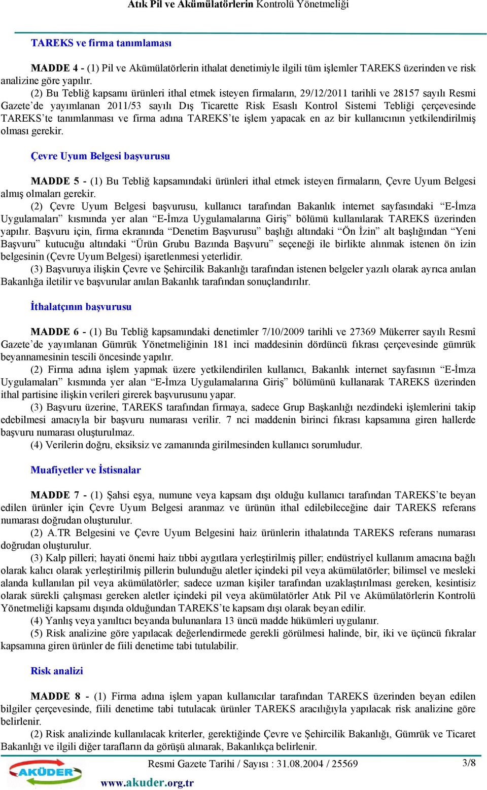 çerçevesinde TAREKS te tanımlanması ve firma adına TAREKS te işlem yapacak en az bir kullanıcının yetkilendirilmiş olması gerekir.