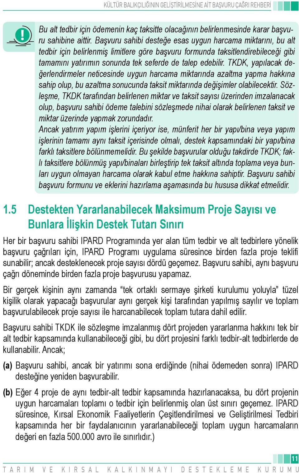 TKDK, yapılacak değerlendirmeler neticesinde uygun harcama miktarında azaltma yapma hakkına sahip olup, bu azaltma sonucunda taksit miktarında değişimler olabilecektir.