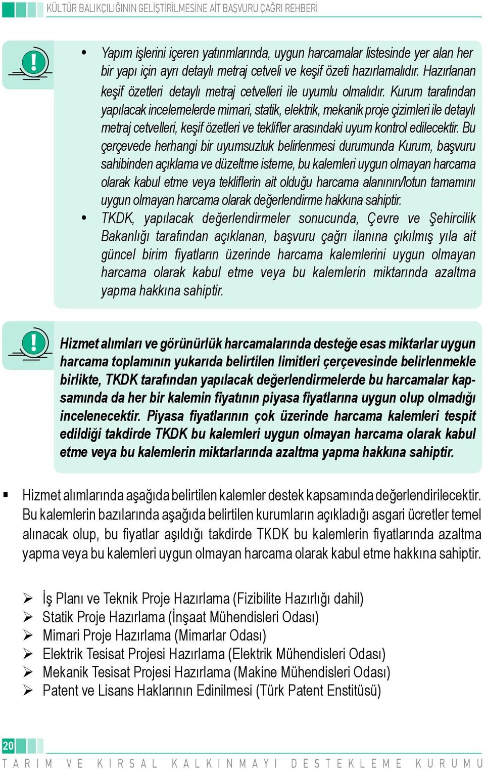 Kurum tarafından yapılacak incelemelerde mimari, statik, elektrik, mekanik proje çizimleri ile detaylı metraj cetvelleri, keşif özetleri ve teklifler arasındaki uyum kontrol edilecektir.