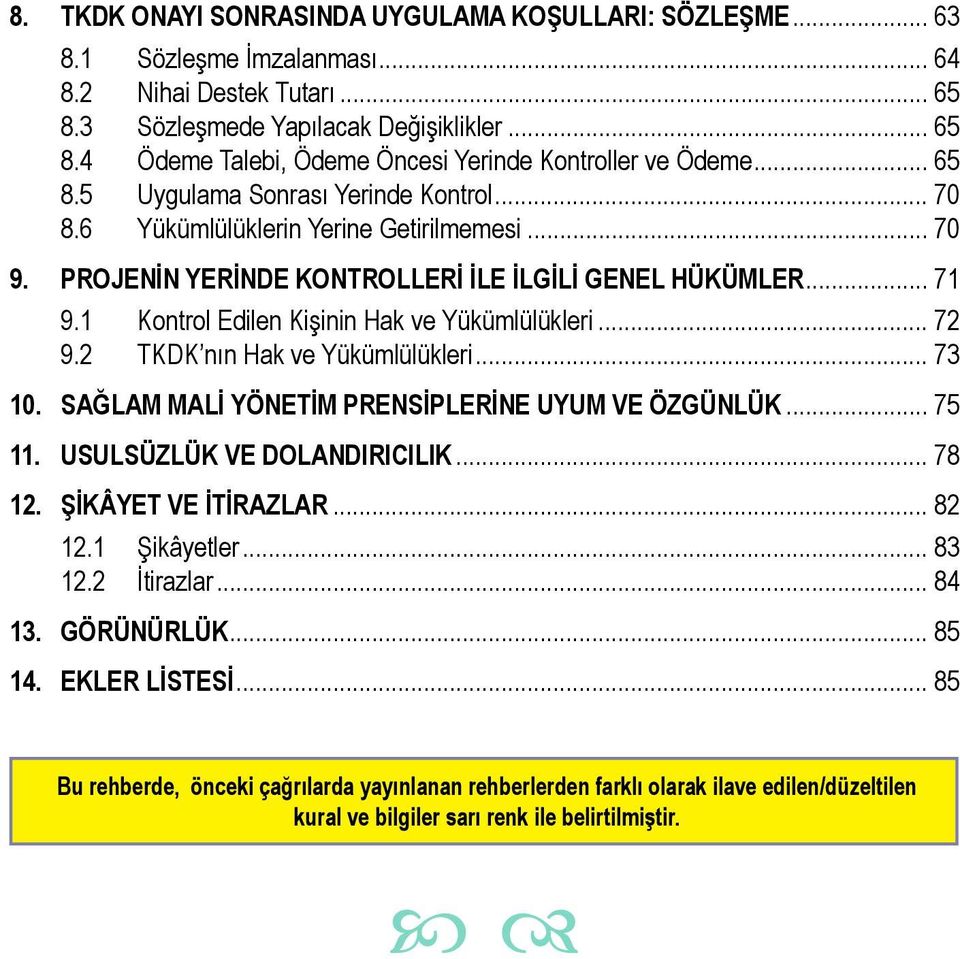 1 Kontrol Edilen Kişinin Hak ve Yükümlülükleri... 72 9.2 TKDK nın Hak ve Yükümlülükleri... 73 10. SAĞLAM MALİ YÖNETİM PRENSİPLERİNE UYUM VE ÖZGÜNLÜK... 75 11. USULSÜZLÜK VE DOLANDIRICILIK... 78 12.