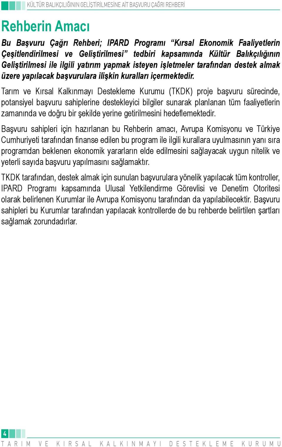 Tarım ve Kırsal Kalkınmayı Destekleme Kurumu (TKDK) proje başvuru sürecinde, potansiyel başvuru sahiplerine destekleyici bilgiler sunarak planlanan tüm faaliyetlerin zamanında ve doğru bir şekilde