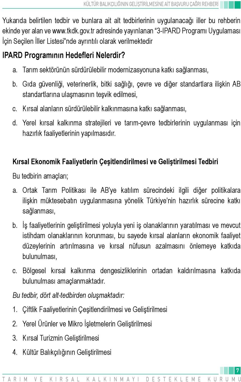 Gıda güvenliği, veterinerlik, bitki sağlığı, çevre ve diğer standartlara ilişkin AB standartlarına ulaşmasının teşvik edilmesi, c. Kırsal alanların sürdürülebilir kalkınmasına katkı sağlanması, d.