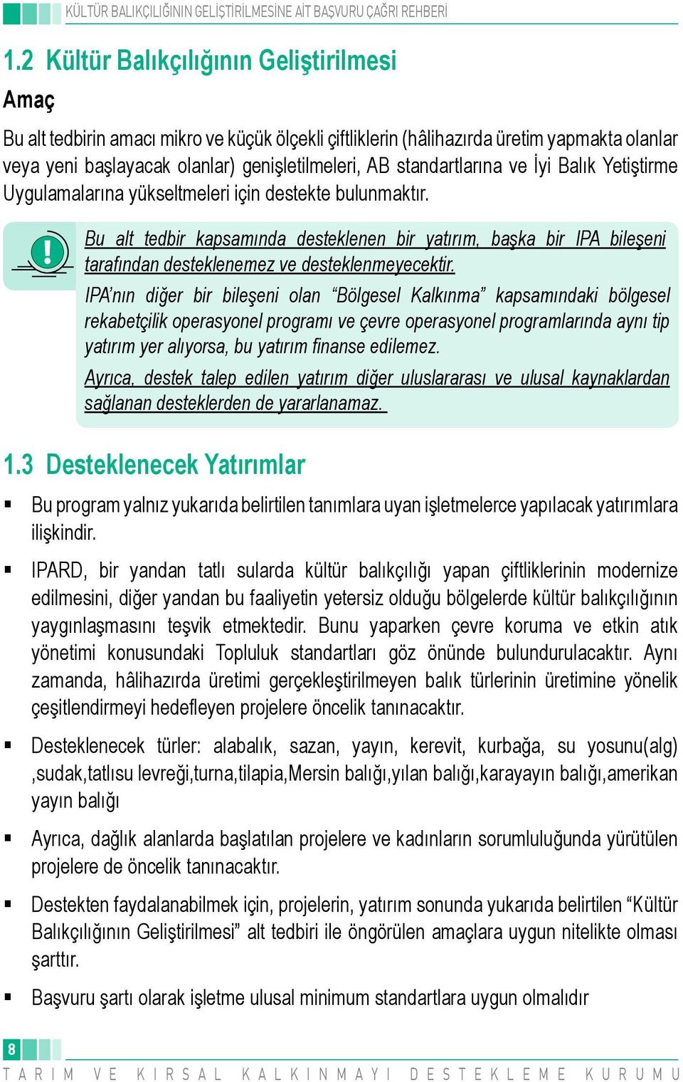 Bu alt tedbir kapsamında desteklenen bir yatırım, başka bir IPA bileşeni tarafından desteklenemez ve desteklenmeyecektir.