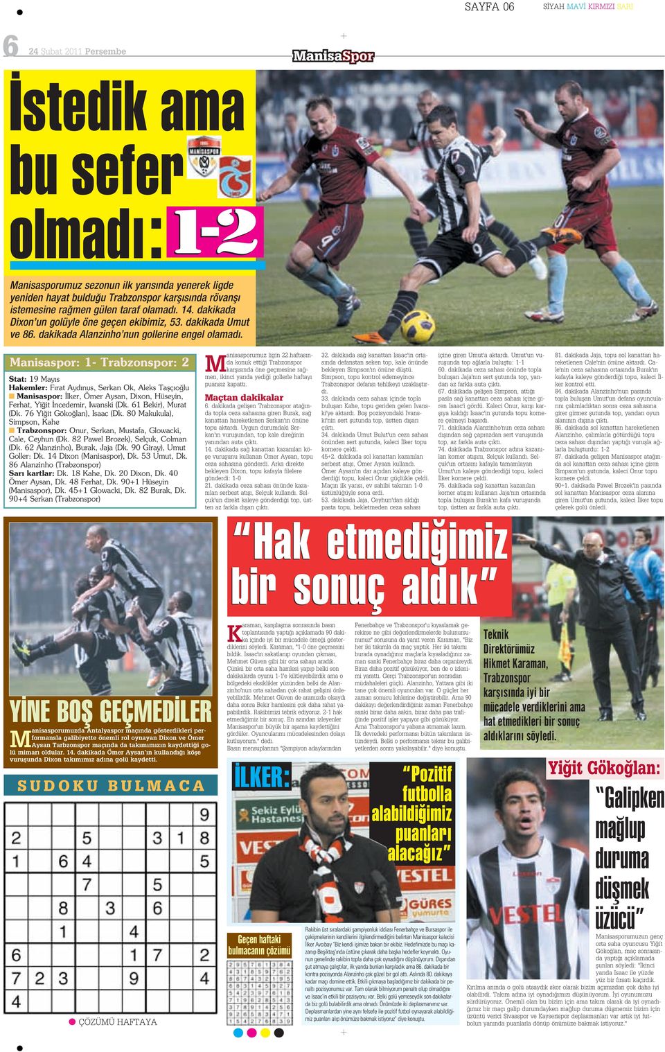 Manisaspor: 1- Trabzonspor: 2 Stat: 19 May s Hakemler: F rat Ayd nus, Serkan Ok, Aleks Taflç o lu Manisaspor: lker, Ömer Aysan, Dixon, Hüseyin, Ferhat, Yi it ncedemir, Iwanski (Dk.