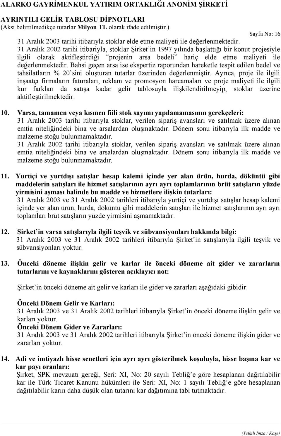 Bahsi geçen arsa ise ekspertiz raporundan hareketle tespit edilen bedel ve tahsilatların % 20 sini oluşturan tutarlar üzerinden değerlenmiştir.