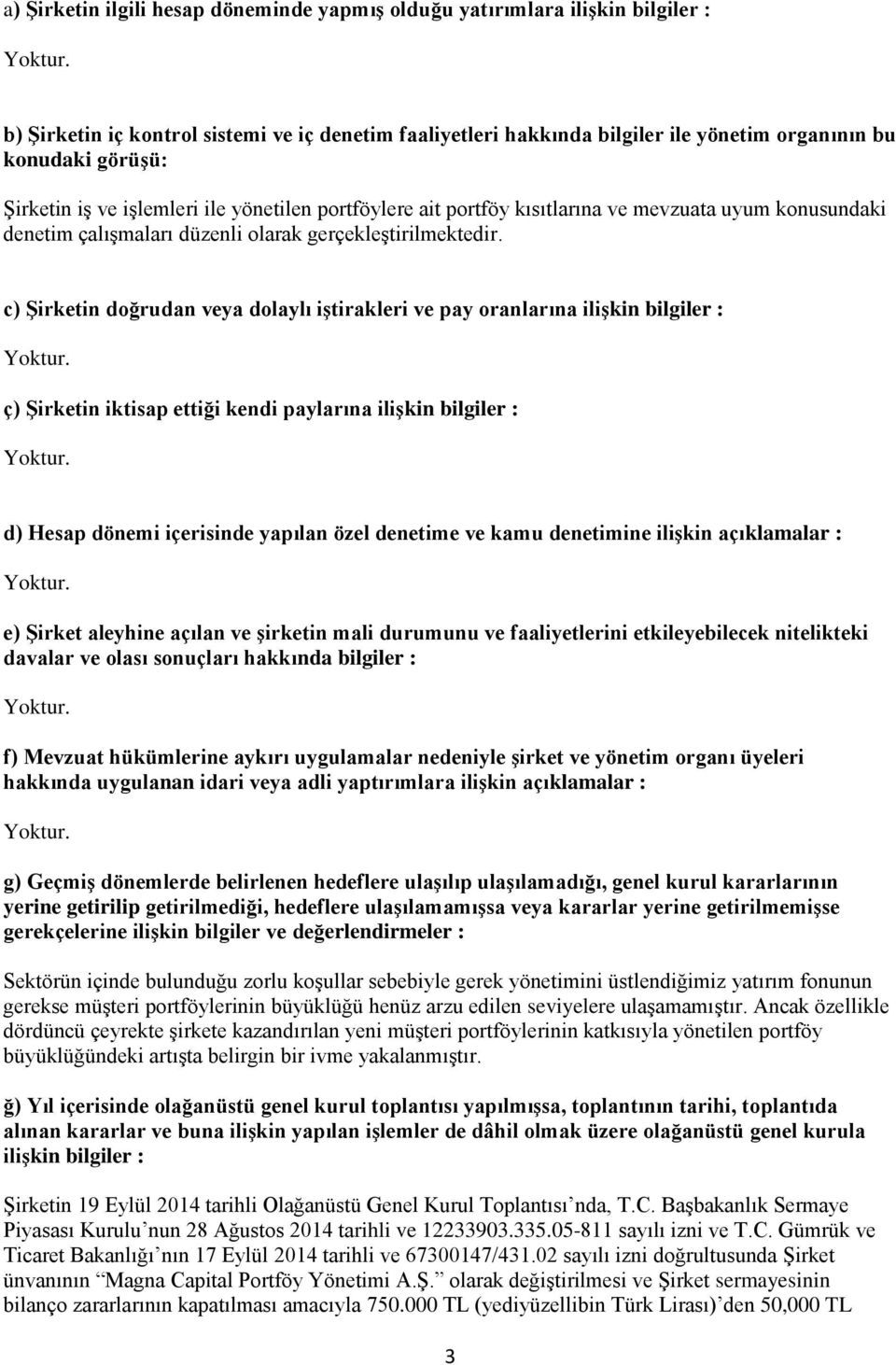 c) Şirketin doğrudan veya dolaylı iştirakleri ve pay oranlarına ilişkin bilgiler : ç) Şirketin iktisap ettiği kendi paylarına ilişkin bilgiler : d) Hesap dönemi içerisinde yapılan özel denetime ve