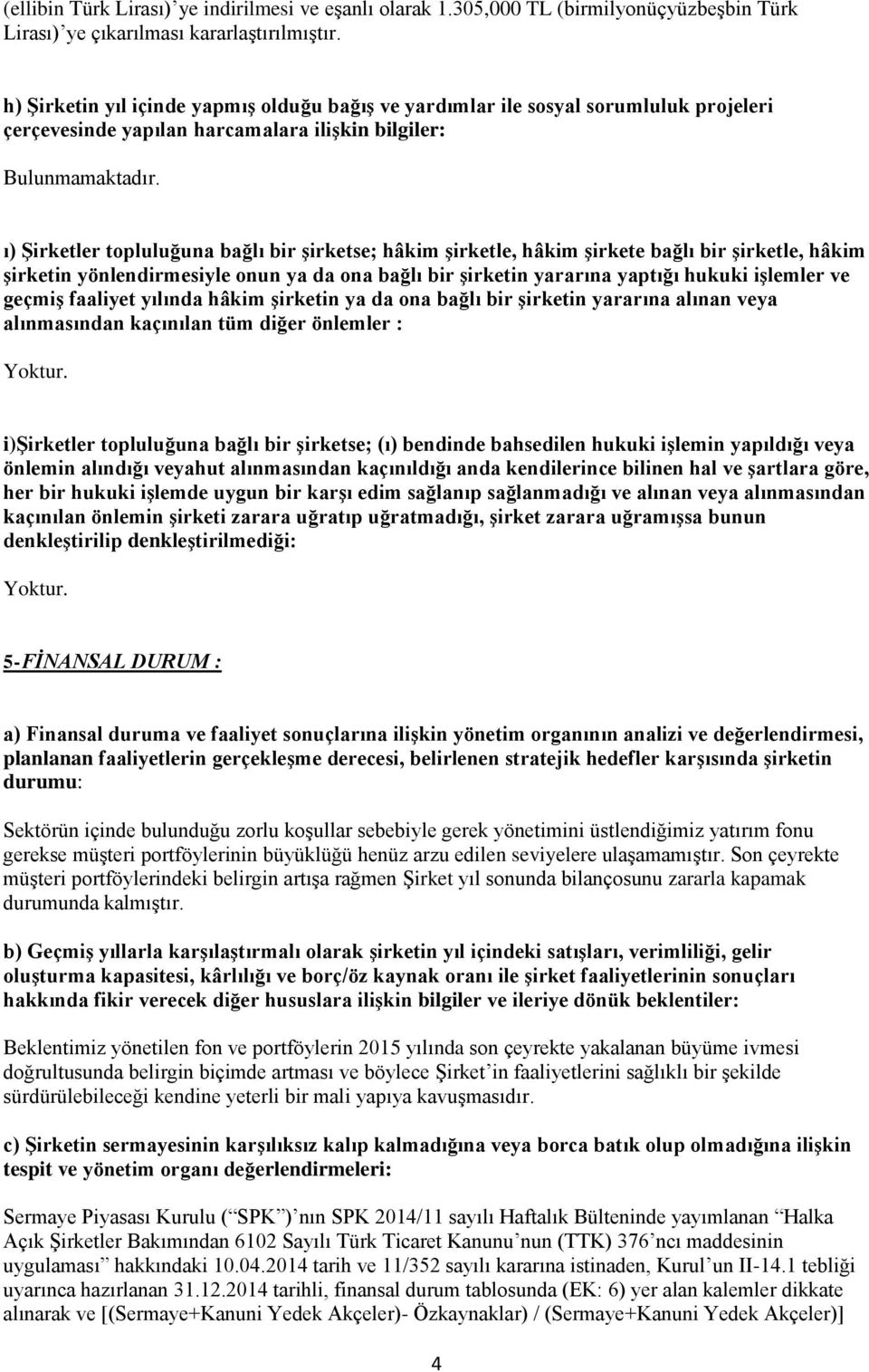 ı) Şirketler topluluğuna bağlı bir şirketse; hâkim şirketle, hâkim şirkete bağlı bir şirketle, hâkim şirketin yönlendirmesiyle onun ya da ona bağlı bir şirketin yararına yaptığı hukuki işlemler ve