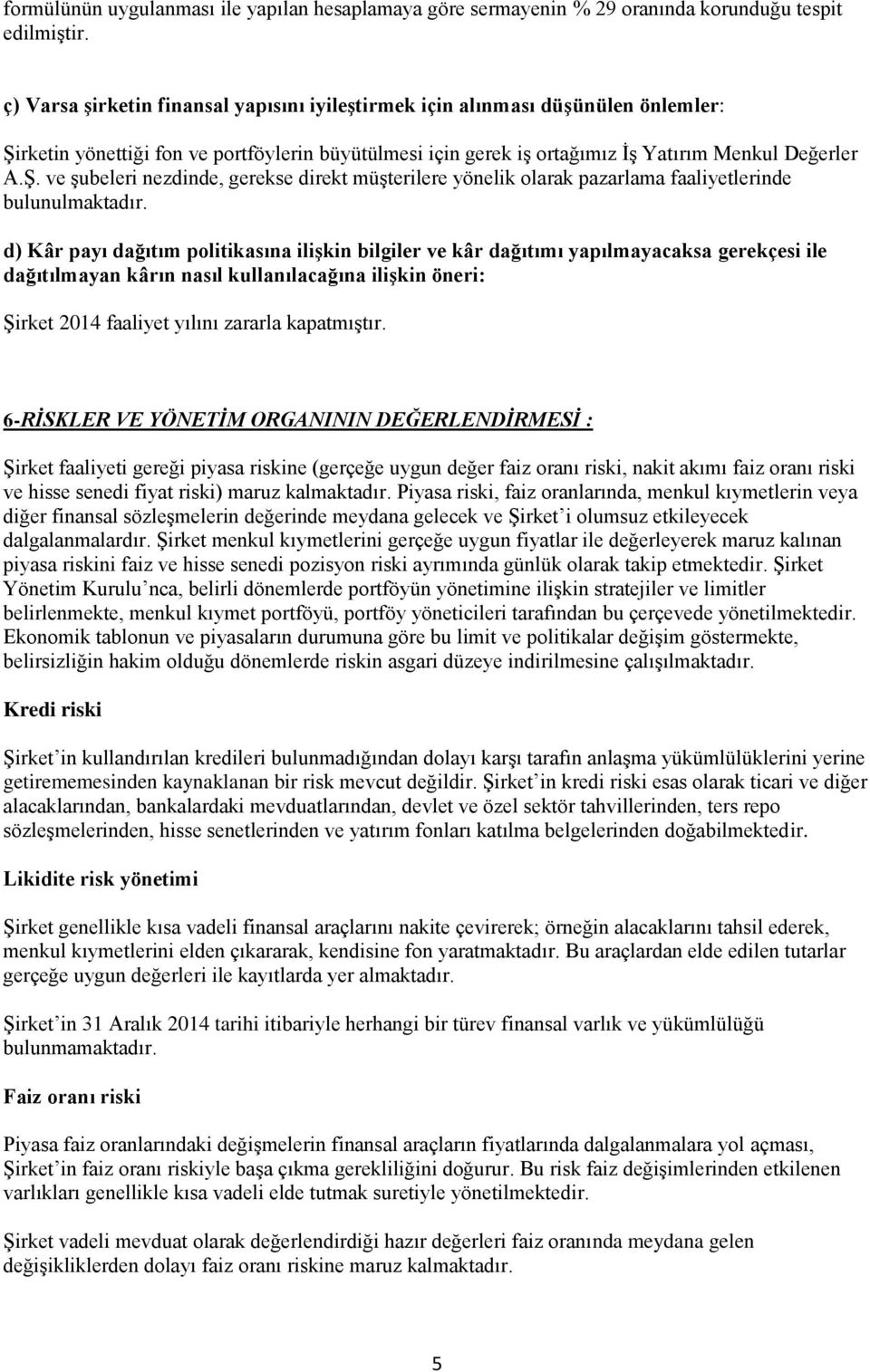 d) Kâr payı dağıtım politikasına ilişkin bilgiler ve kâr dağıtımı yapılmayacaksa gerekçesi ile dağıtılmayan kârın nasıl kullanılacağına ilişkin öneri: Şirket 2014 faaliyet yılını zararla kapatmıştır.