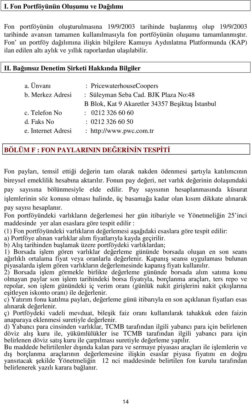 Ünvanı : PricewaterhouseCoopers b. Merkez Adresi : Süleyman Seba Cad. BJK Plaza No:48 B Blok, Kat 9 Akaretler 34357 Beşiktaş İstanbul c. Telefon No : 0212 326 60 60 d. Faks No : 0212 326 60 50 e.