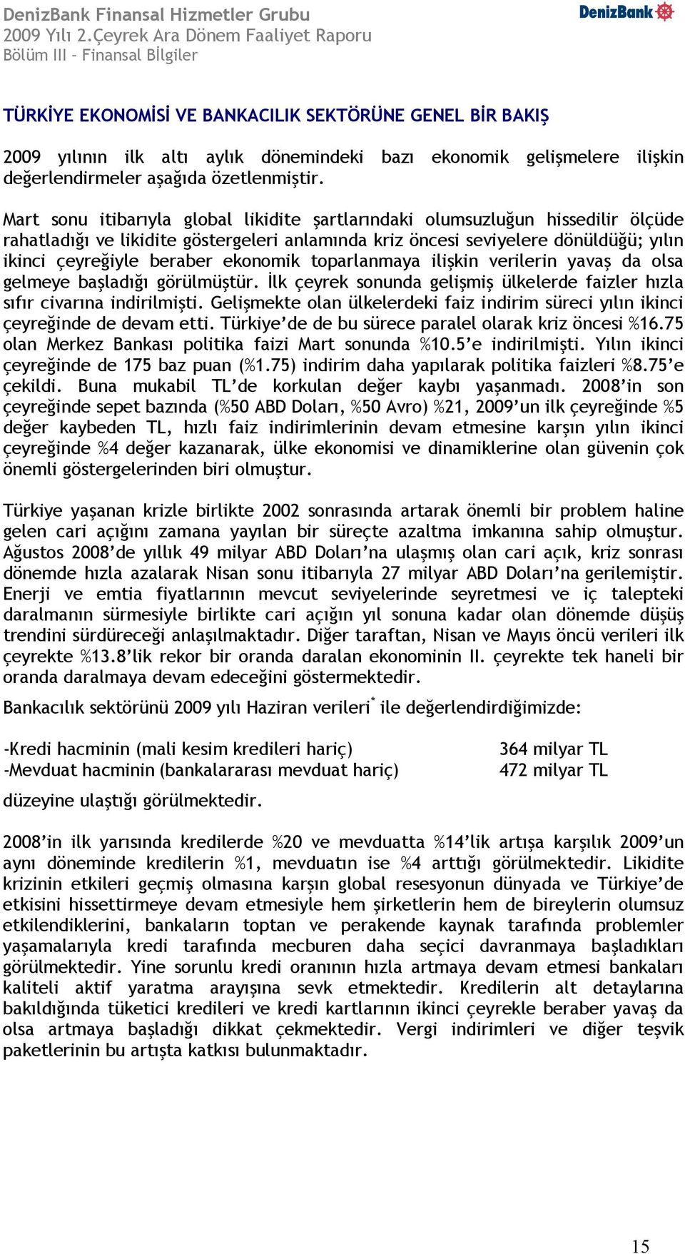 ekonomik toparlanmaya ilişkin verilerin yavaş da olsa gelmeye başladığı görülmüştür. İlk çeyrek sonunda gelişmiş ülkelerde faizler hızla sıfır civarına indirilmişti.