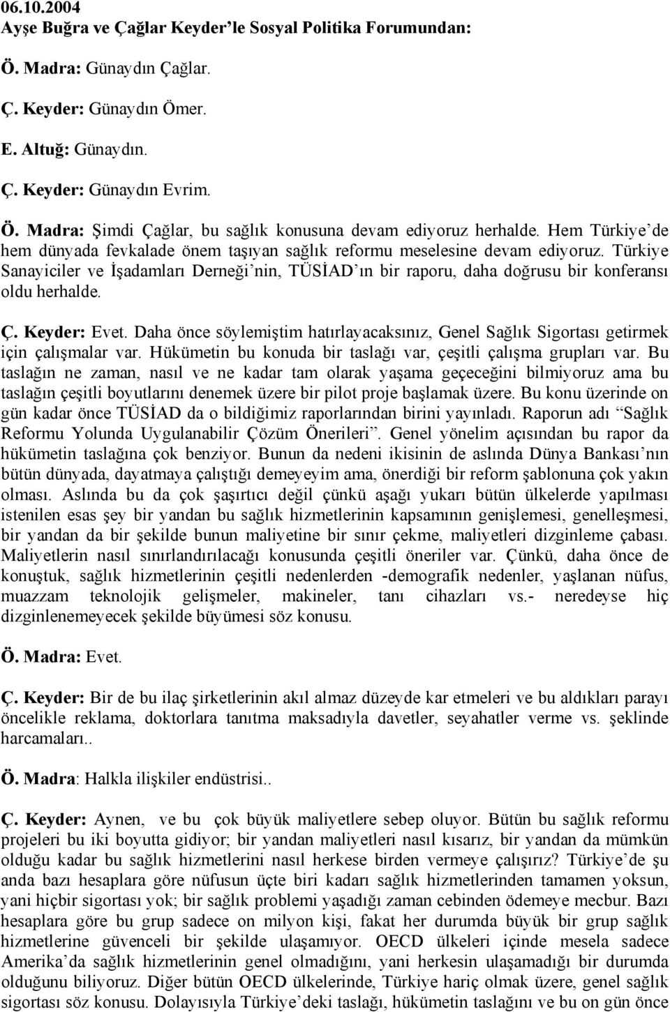 Türkiye Sanayiciler ve İşadamları Derneği nin, TÜSİAD ın bir raporu, daha doğrusu bir konferansı oldu herhalde. Ç. Keyder: Evet.