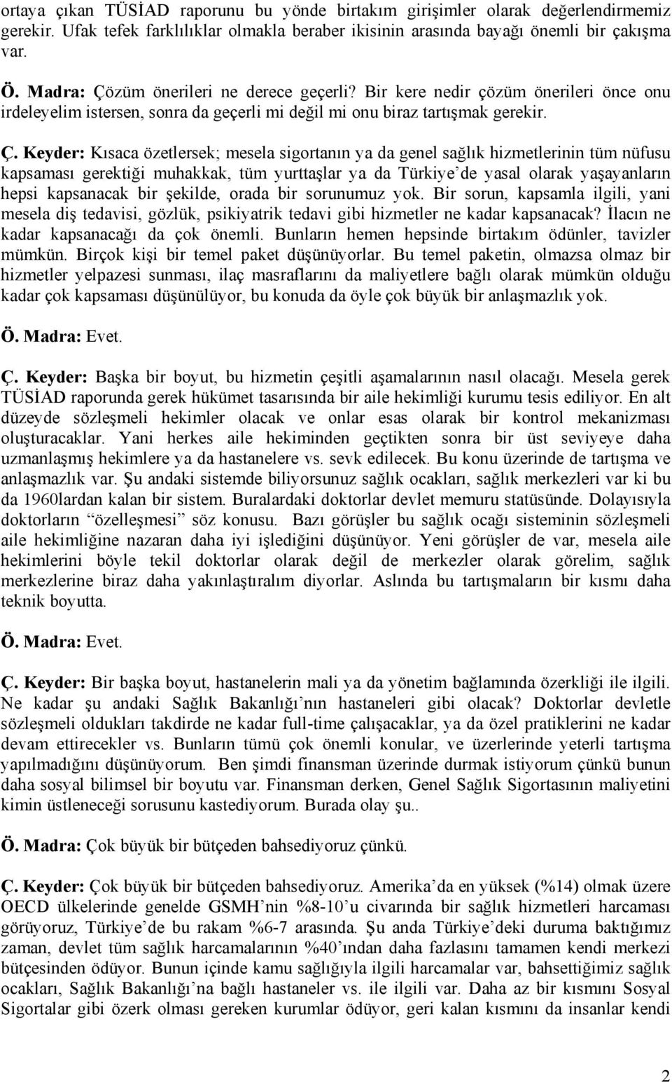 züm önerileri ne derece geçerli? Bir kere nedir çözüm önerileri önce onu irdeleyelim istersen, sonra da geçerli mi değil mi onu biraz tartışmak gerekir. Ç.