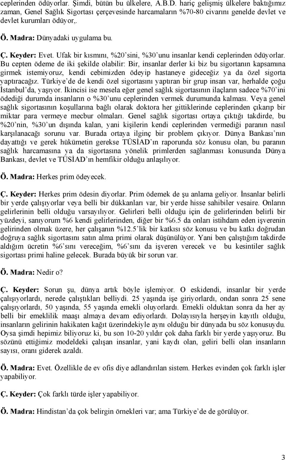 Ufak bir kısmını, %20 sini, %30 unu insanlar kendi ceplerinden ödüyorlar.